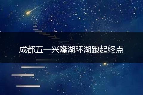 成都五一兴隆湖环湖跑起终点