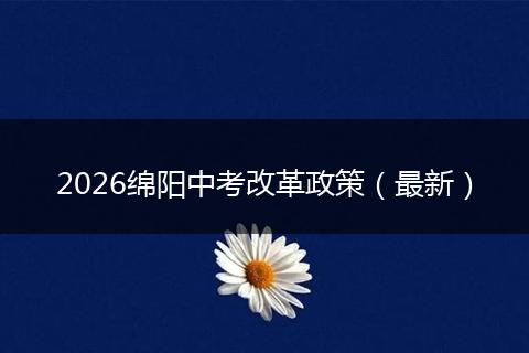 2026绵阳中考改革政策（最新）