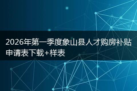 2026年第一季度象山县人才购房补贴申请表下载+样表