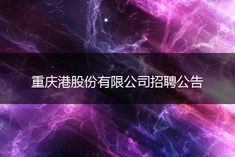 重庆港股份有限公司招聘公告