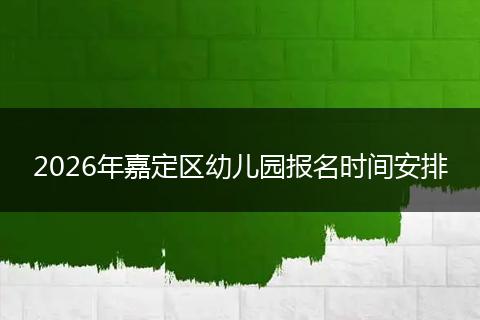 2026年嘉定区幼儿园报名时间安排