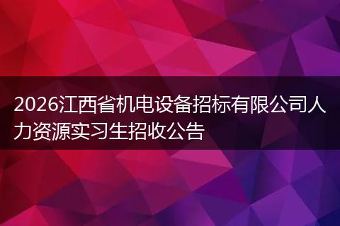 2026江西省机电设备招标有限公司人力资源实习生招收公告