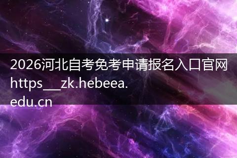 2026河北自考免考申请报名入口官网https___zk.hebeea.edu.cn