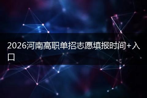 2026河南高职单招志愿填报时间+入口