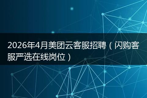 2026年4月美团云客服招聘（闪购客服严选在线岗位）