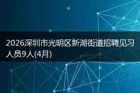 2026深圳市光明区新湖街道招聘见习人员9人(4月)