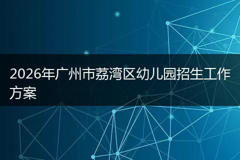 2026年广州市荔湾区幼儿园招生工作方案