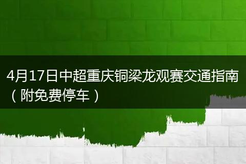 4月17日中超重庆铜梁龙观赛交通指南（附免费停车）