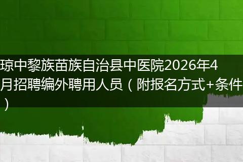 琼中黎族苗族自治县中医院2026年4月招聘编外聘用人员（附报名方式+条件）