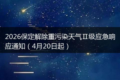 2026保定解除重污染天气Ⅱ级应急响应通知（4月20日起）