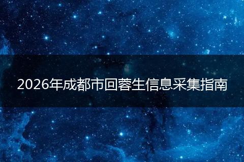 2026年成都市回蓉生信息采集指南
