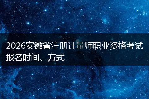 2026安徽省注册计量师职业资格考试报名时间、方式