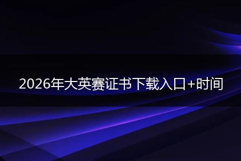 2026年大英赛证书下载入口+时间