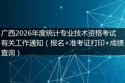 广西2026年度统计专业技术资格考试有关工作通知（报名+准考证打印+成绩查询）