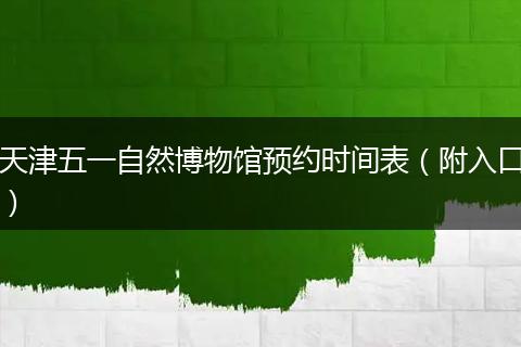 天津五一自然博物馆预约时间表（附入口）