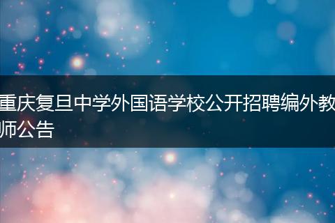 重庆复旦中学外国语学校公开招聘编外教师公告