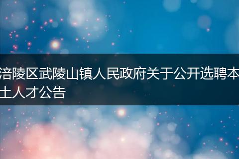 涪陵区武陵山镇人民政府关于公开选聘本土人才公告