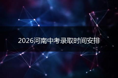 2026河南中考录取时间安排