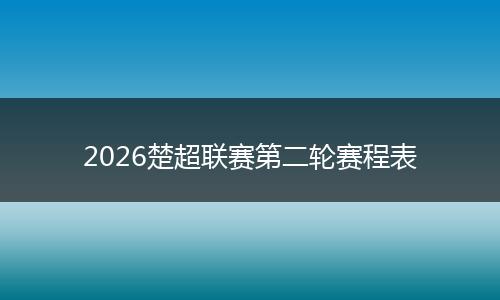 2026楚超联赛第二轮赛程表