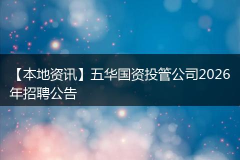 【本地资讯】五华国资投管公司2026年招聘公告