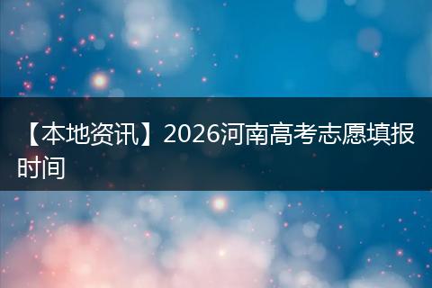 【本地资讯】2026河南高考志愿填报时间