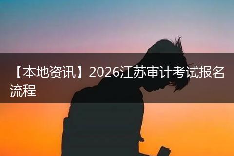【本地资讯】2026江苏审计考试报名流程