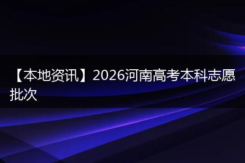 【本地资讯】2026河南高考本科志愿批次