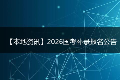 【本地资讯】2026国考补录报名公告