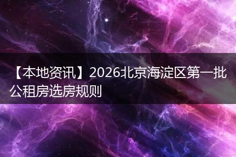 【本地资讯】2026北京海淀区第一批公租房选房规则