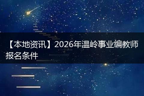 【本地资讯】2026年温岭事业编教师报名条件