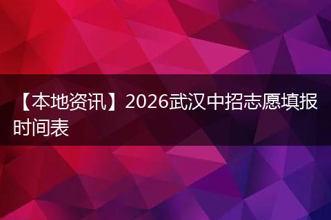 【本地资讯】2026武汉中招志愿填报时间表