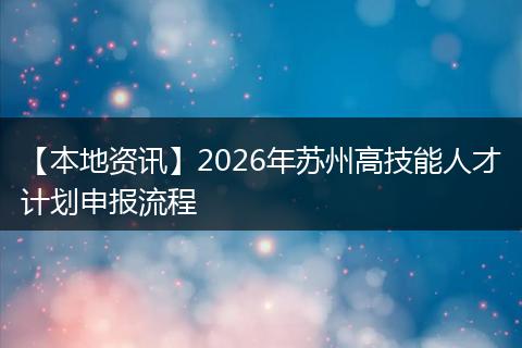 【本地资讯】2026年苏州高技能人才计划申报流程