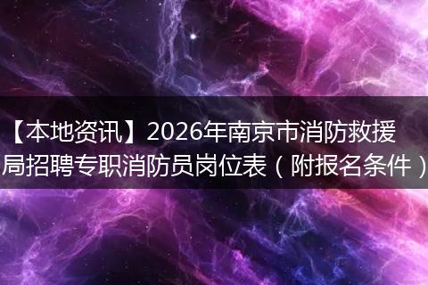 【本地资讯】2026年南京市消防救援局招聘专职消防员岗位表（附报名条件）