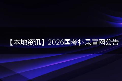 【本地资讯】2026国考补录官网公告