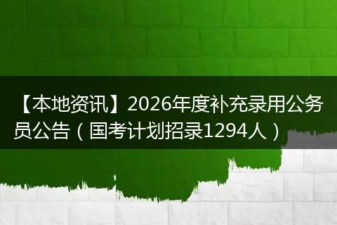 【本地资讯】2026年度补充录用公务员公告（国考计划招录1294人）