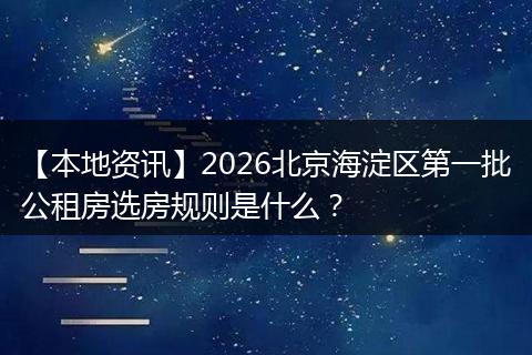 【本地资讯】2026北京海淀区第一批公租房选房规则是什么?