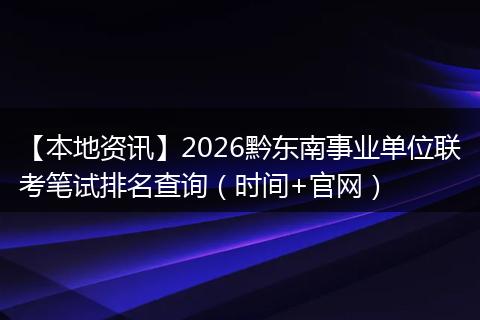 【本地资讯】2026黔东南事业单位联考笔试排名查询(时间+官网)