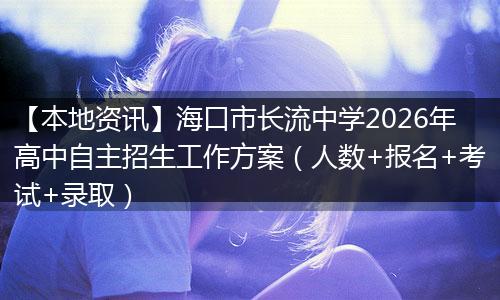 【本地资讯】海口市长流中学2026年高中自主招生工作方案（人数+报名+考试+录取）