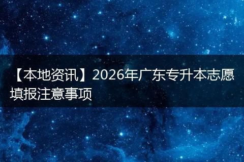 【本地资讯】2026年广东专升本志愿填报注意事项