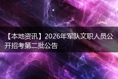 【本地资讯】2026年军队文职人员公开招考第二批公告