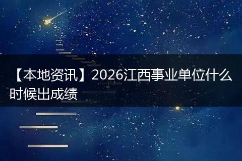 【本地资讯】2026江西事业单位什么时候出成绩