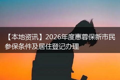 【本地资讯】2026年度惠蓉保新市民参保条件及居住登记办理