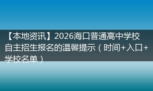 【本地资讯】2026海口普通高中学校自主招生报名的温馨提示(时间+入口+学校名单)