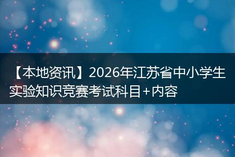 【本地资讯】2026年江苏省中小学生实验知识竞赛考试科目+内容
