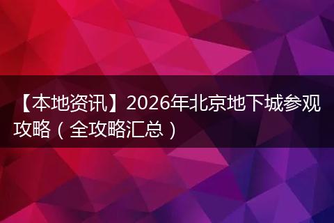 【本地资讯】2026年北京地下城参观攻略(全攻略汇总)