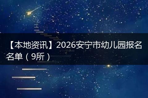 【本地资讯】2026安宁市幼儿园报名名单(9所)