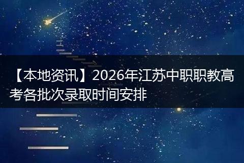【本地资讯】2026年江苏中职职教高考各批次录取时间安排