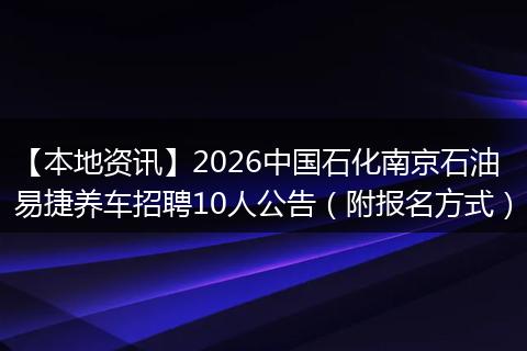 【本地资讯】2026中国石化南京石油易捷养车招聘10人公告(附报名方式)