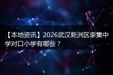 【本地资讯】2026武汉新洲区李集中学对口小学有哪些?