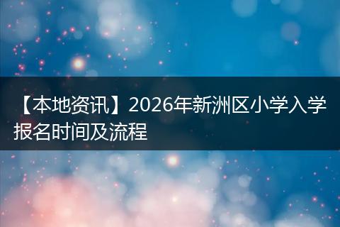 【本地资讯】2026年新洲区小学入学报名时间及流程